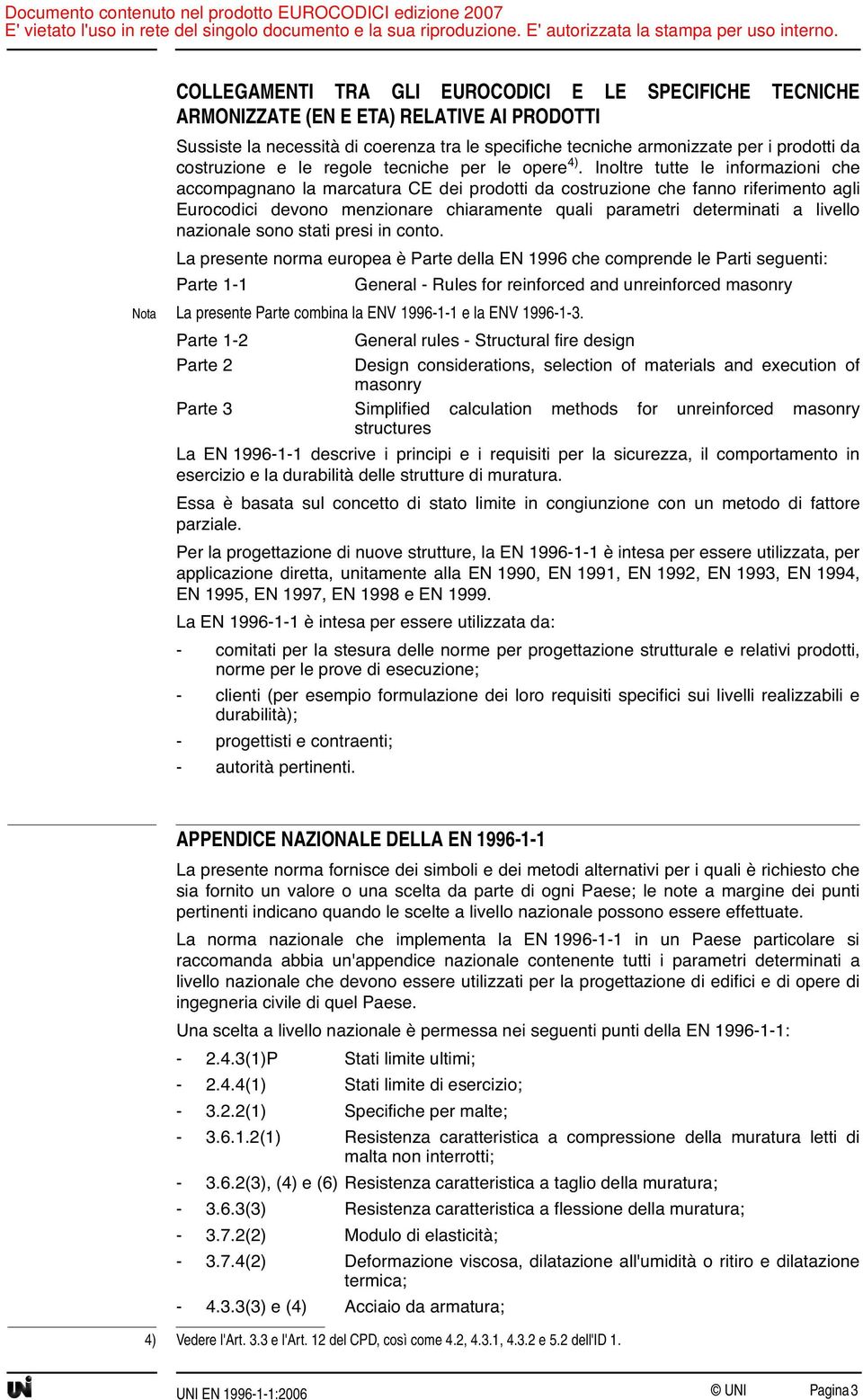 Inoltre tutte le informazioni che accompagnano la marcatura CE dei prodotti da costruzione che fanno riferimento agli Eurocodici devono menzionare chiaramente quali parametri determinati a livello