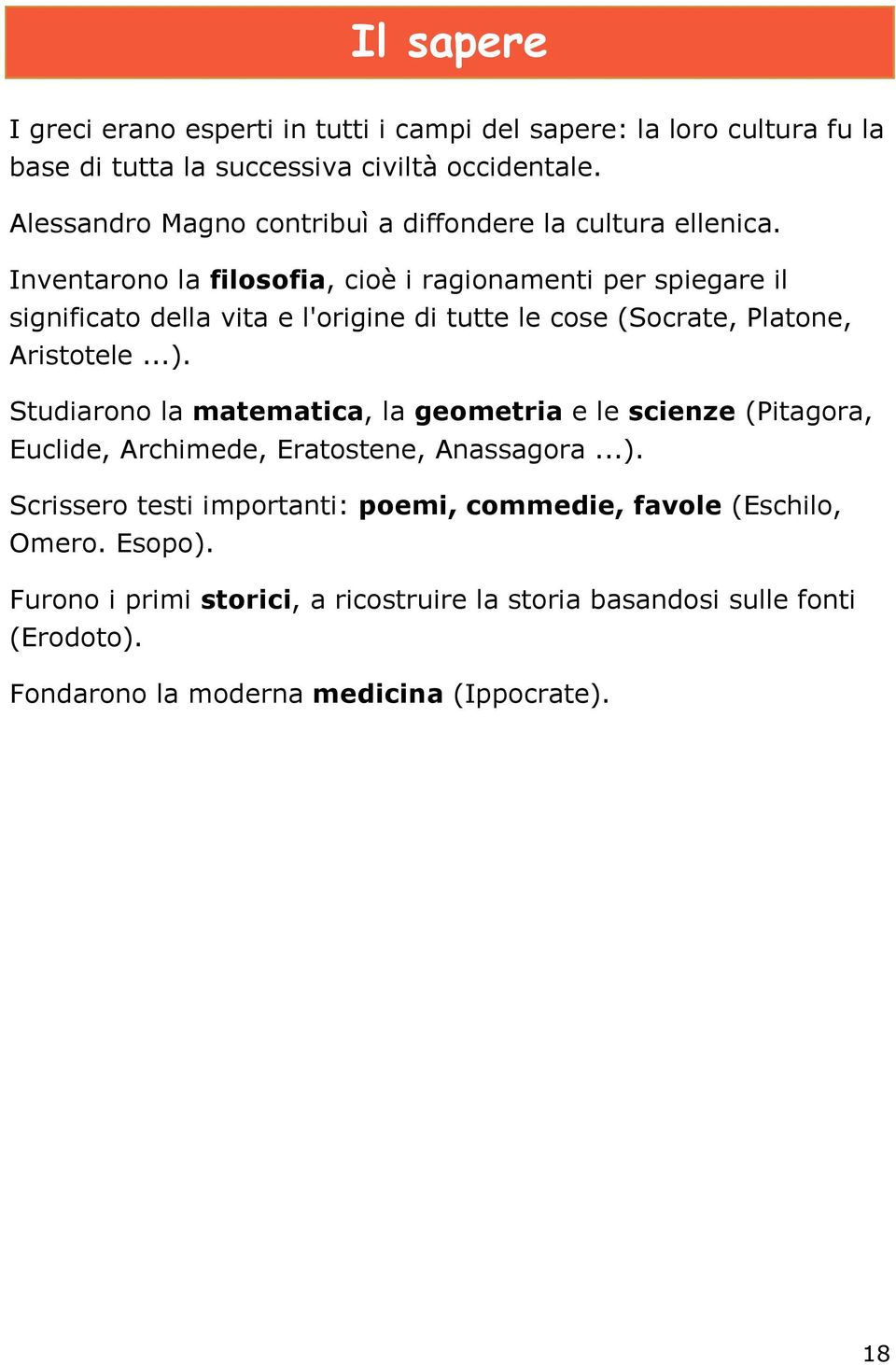 Inventarono la filosofia, cioè i ragionamenti per spiegare il significato della vita e l'origine di tutte le cose (Socrate, Platone, Aristotele...).