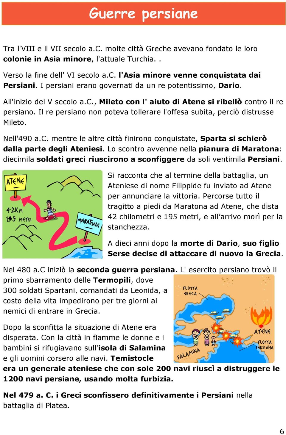 Il re persiano non poteva tollerare l'offesa subita, perciò distrusse Mileto. Nell'490 a.c. mentre le altre città finirono conquistate, Sparta si schierò dalla parte degli Ateniesi.