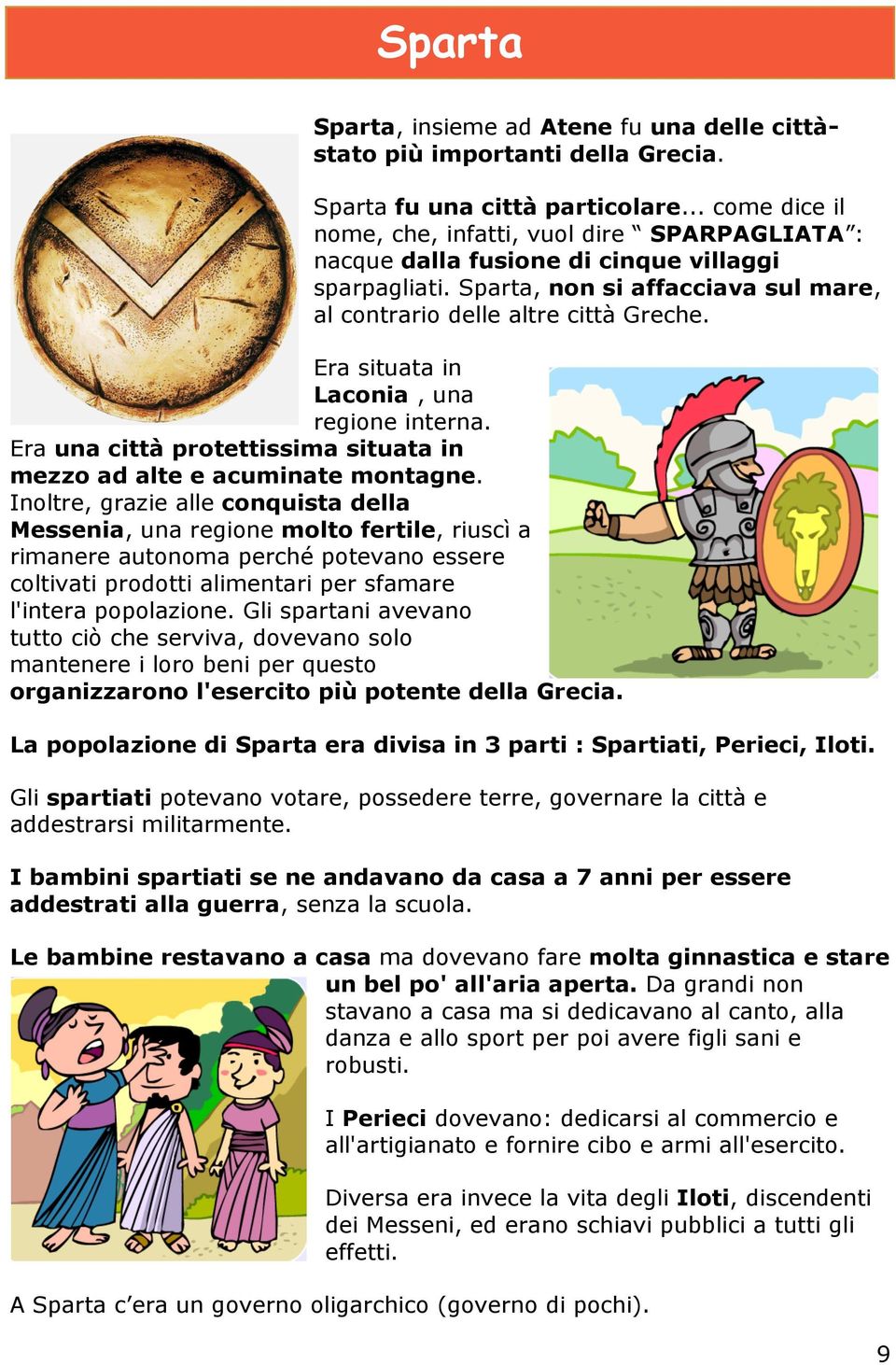 Era situata in Laconia, una regione interna. Era una città protettissima situata in mezzo ad alte e acuminate montagne.