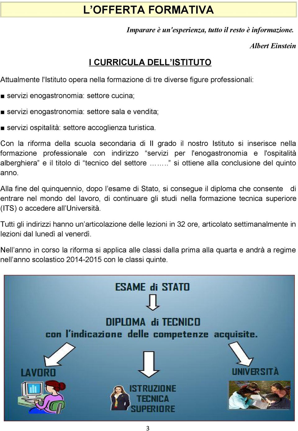 servizi enogastronomia: settore sala e vendita; servizi ospitalità: settore accoglienza turistica.