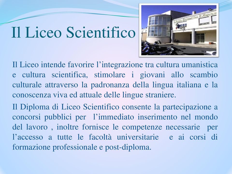 Il Diploma di Liceo Scientifico consente la partecipazione a concorsi pubblici per l immediato inserimento nel mondo del lavoro,