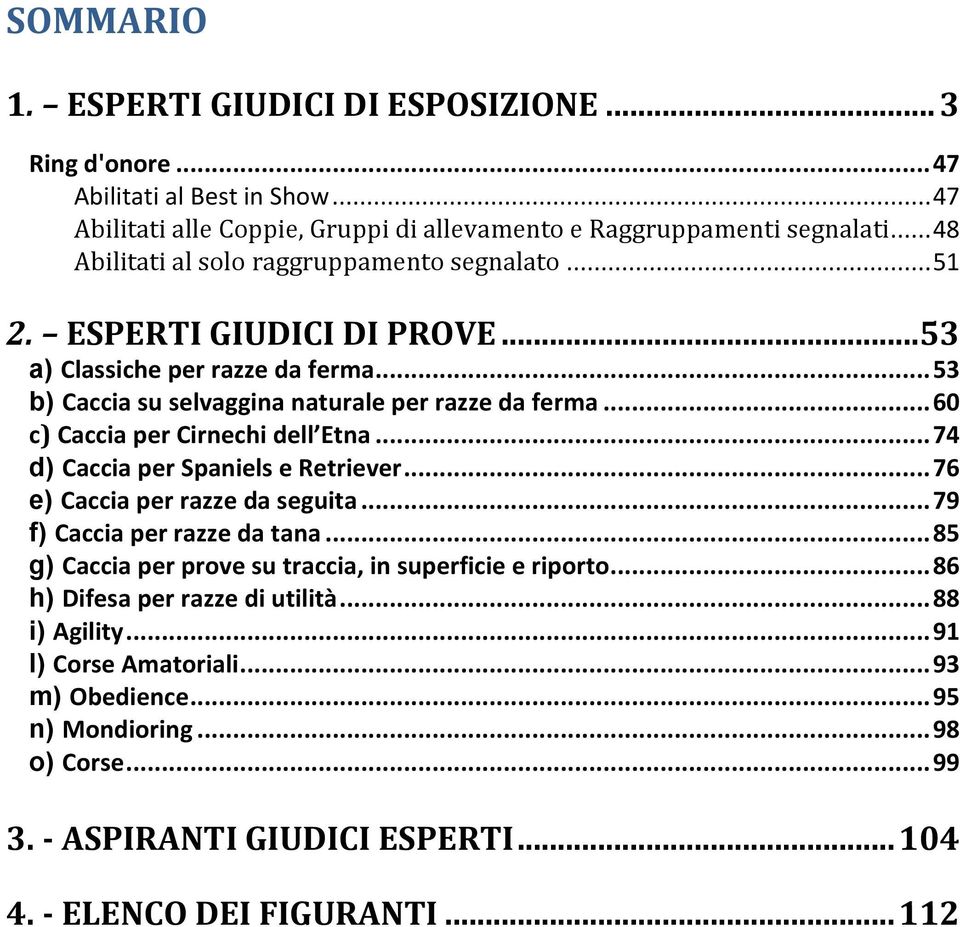 .. 60 c) Caccia per Cirnechi dell Etna... 74 d) Caccia per Spaniels e Retriever... 76 e) Caccia per razze da seguita... 79 f) Caccia per razze da tana.