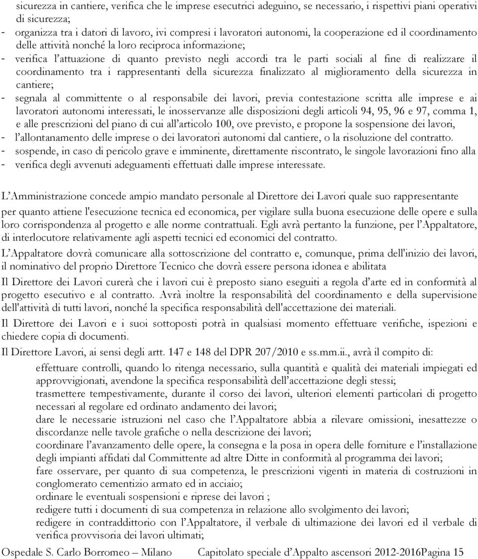 coordinamento tra i rappresentanti della sicurezza finalizzato al miglioramento della sicurezza in cantiere; - segnala al committente o al responsabile dei lavori, previa contestazione scritta alle