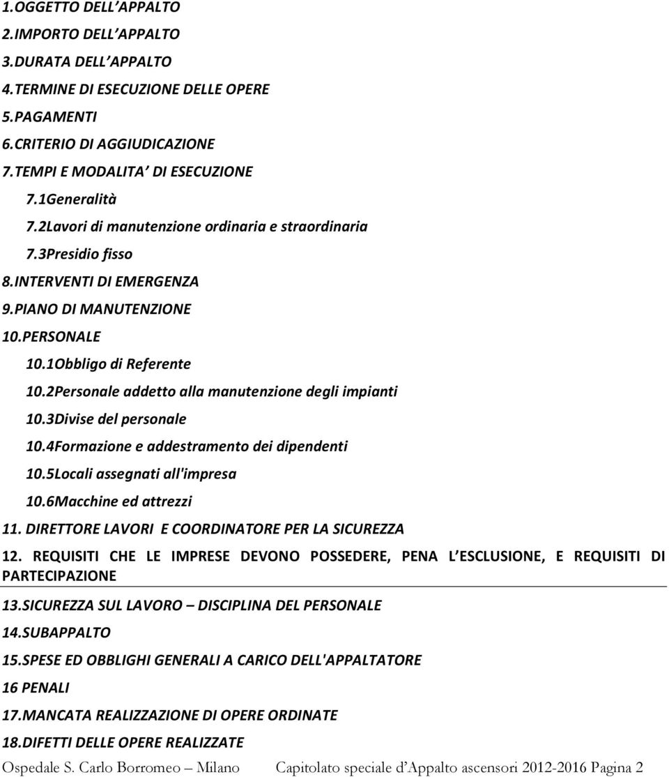 2Personale addetto alla manutenzione degli impianti 10.3Divise del personale 10.4Formazione e addestramento dei dipendenti 10.5Locali assegnati all'impresa 10.6Macchine ed attrezzi 11.