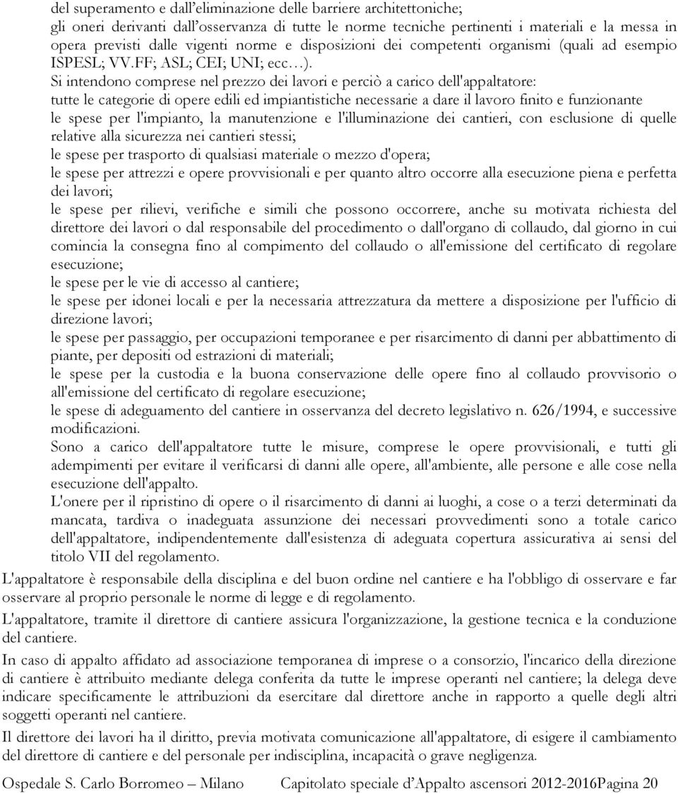 Si intendono comprese nel prezzo dei lavori e perciò a carico dell'appaltatore: tutte le categorie di opere edili ed impiantistiche necessarie a dare il lavoro finito e funzionante le spese per