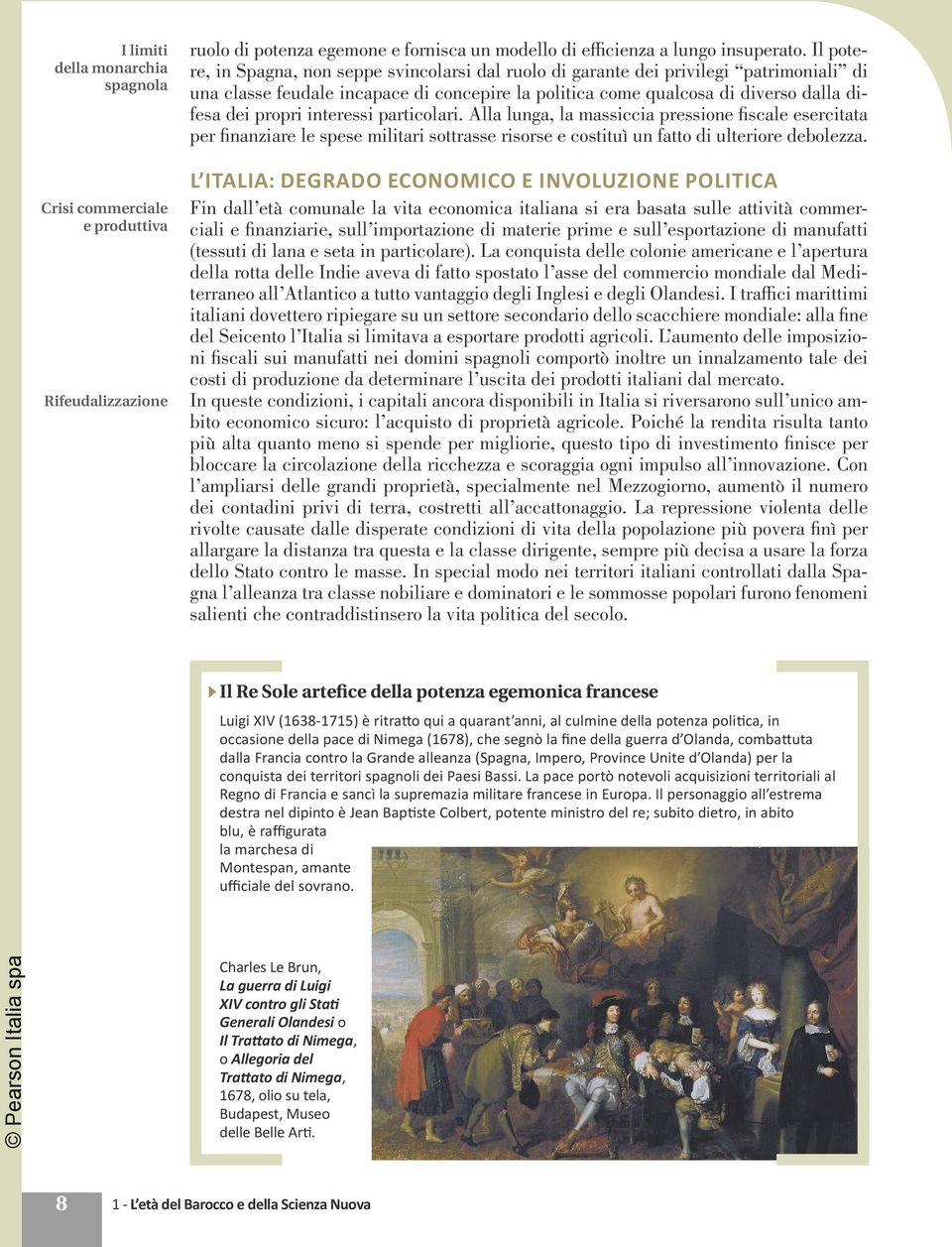 interessi particolari. Alla lunga, la massiccia pressione fiscale esercitata per finanziare le spese militari sottrasse risorse e costituì un fatto di ulteriore debolezza.