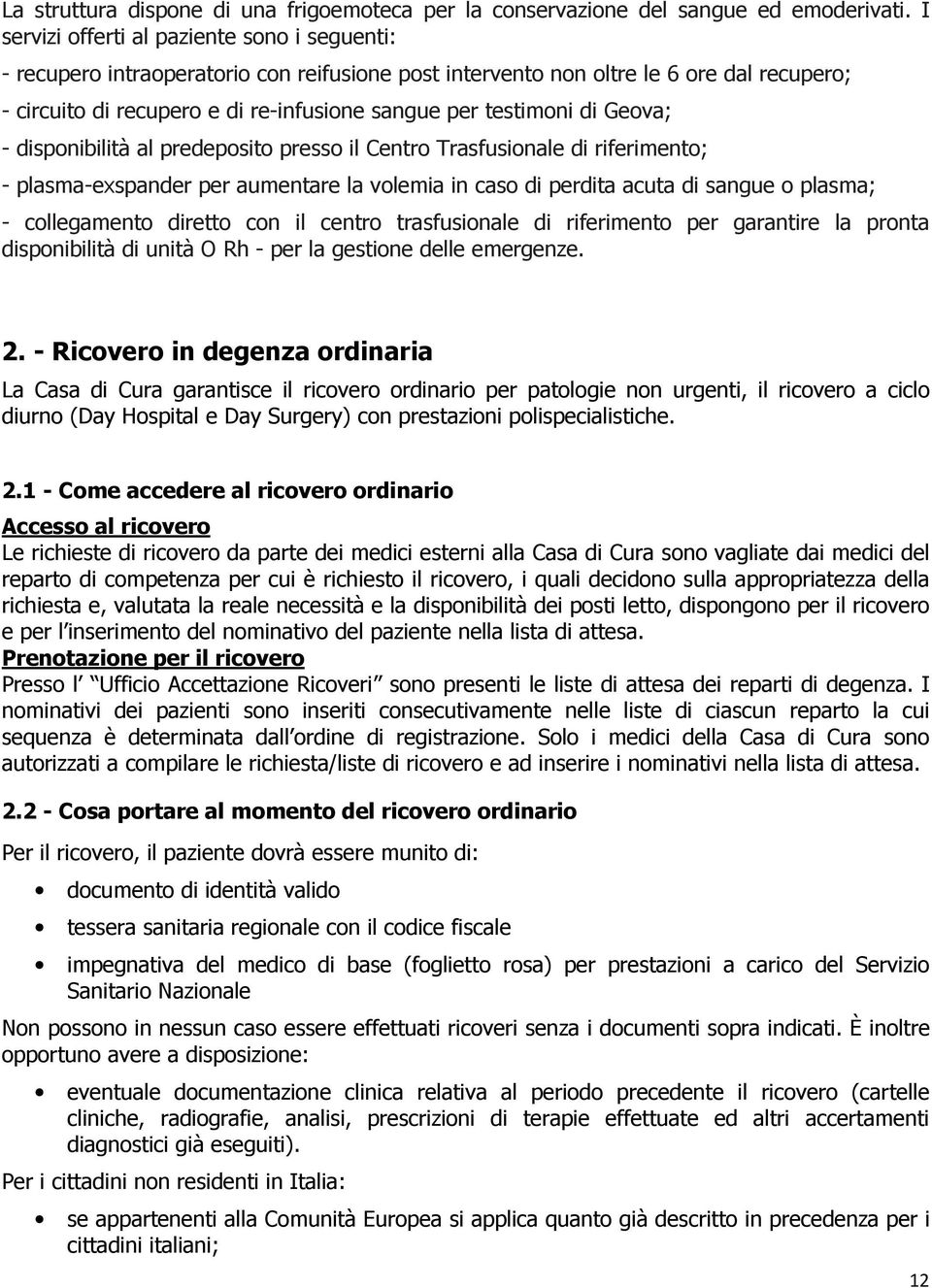 di Geova; - disponibilità al predeposito presso il Centro Trasfusionale di riferimento; - plasma-exspander per aumentare la volemia in caso di perdita acuta di sangue o plasma; - collegamento diretto