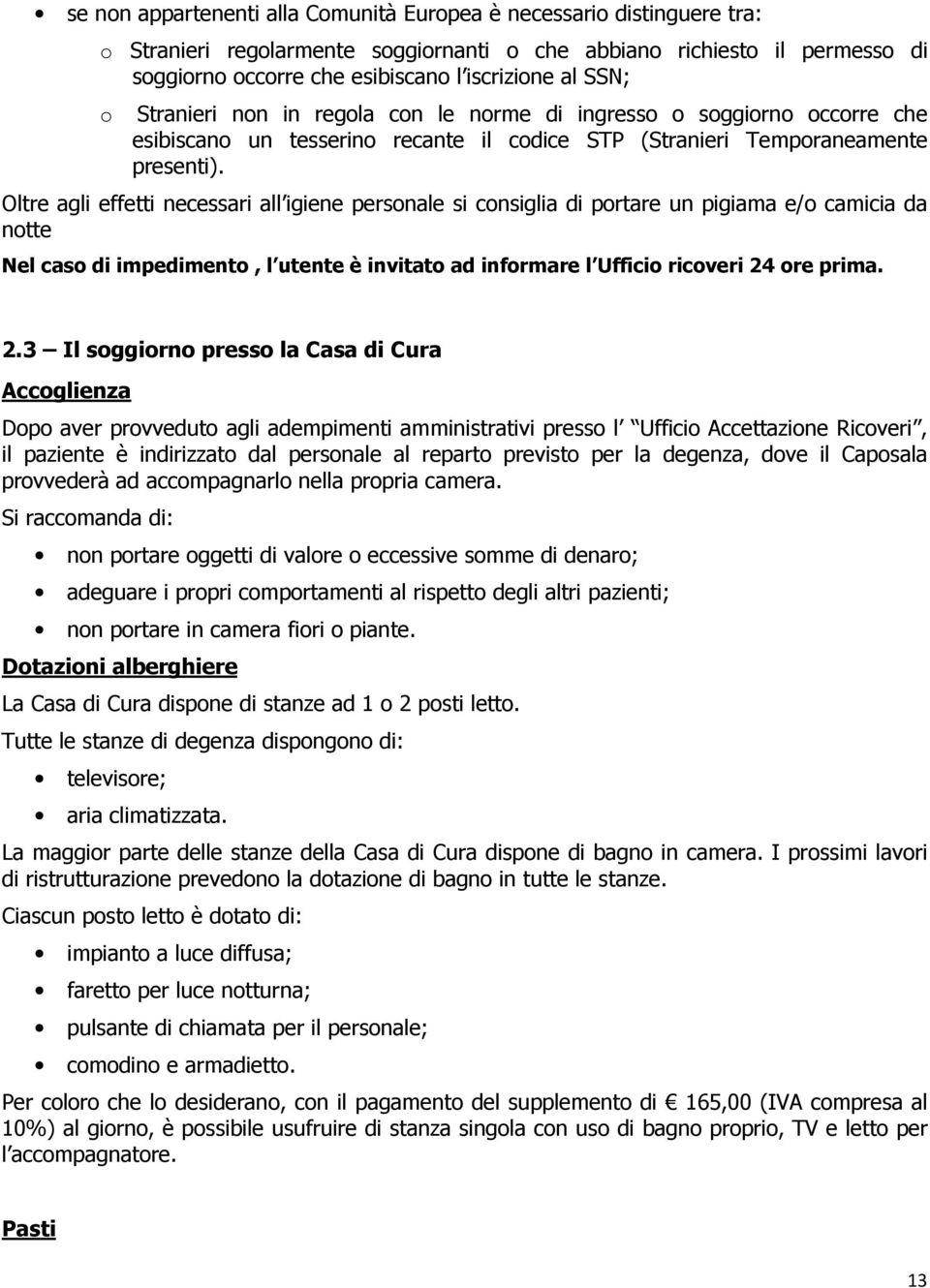 Oltre agli effetti necessari all igiene personale si consiglia di portare un pigiama e/o camicia da notte Nel caso di impedimento, l utente è invitato ad informare l Ufficio ricoveri 24