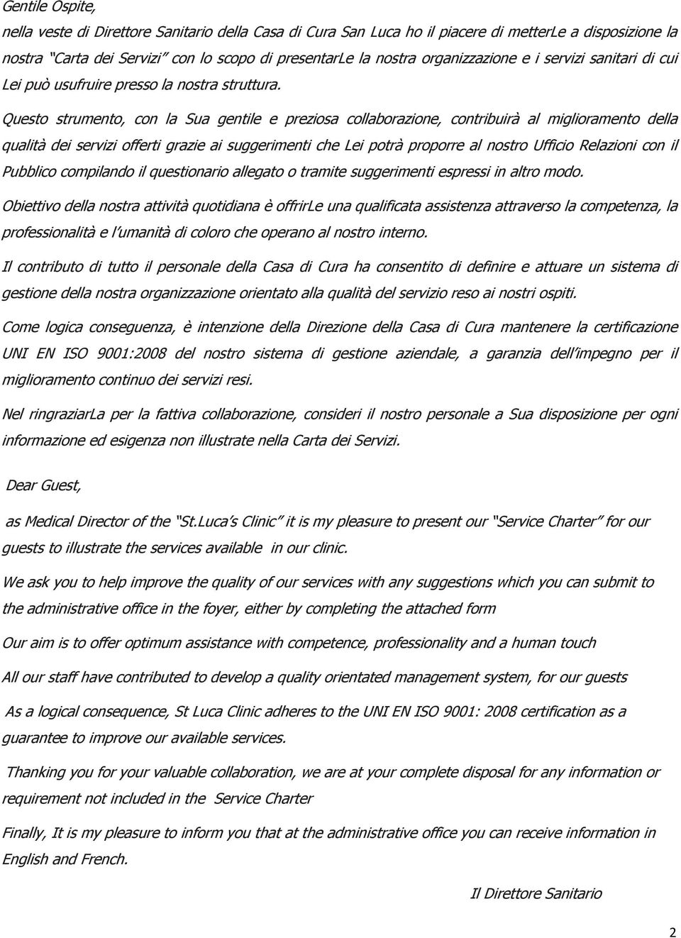 Questo strumento, con la Sua gentile e preziosa collaborazione, contribuirà al miglioramento della qualità dei servizi offerti grazie ai suggerimenti che Lei potrà proporre al nostro Ufficio