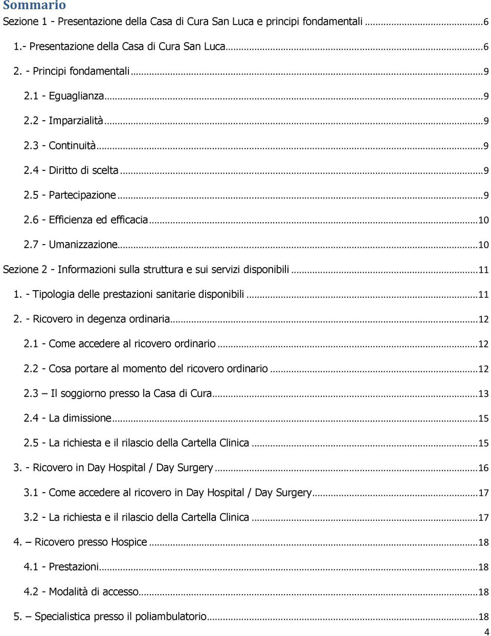 ..10 Sezione 2 - Informazioni sulla struttura e sui servizi disponibili...11 1. - Tipologia delle prestazioni sanitarie disponibili...11 2. - Ricovero in degenza ordinaria...12 2.