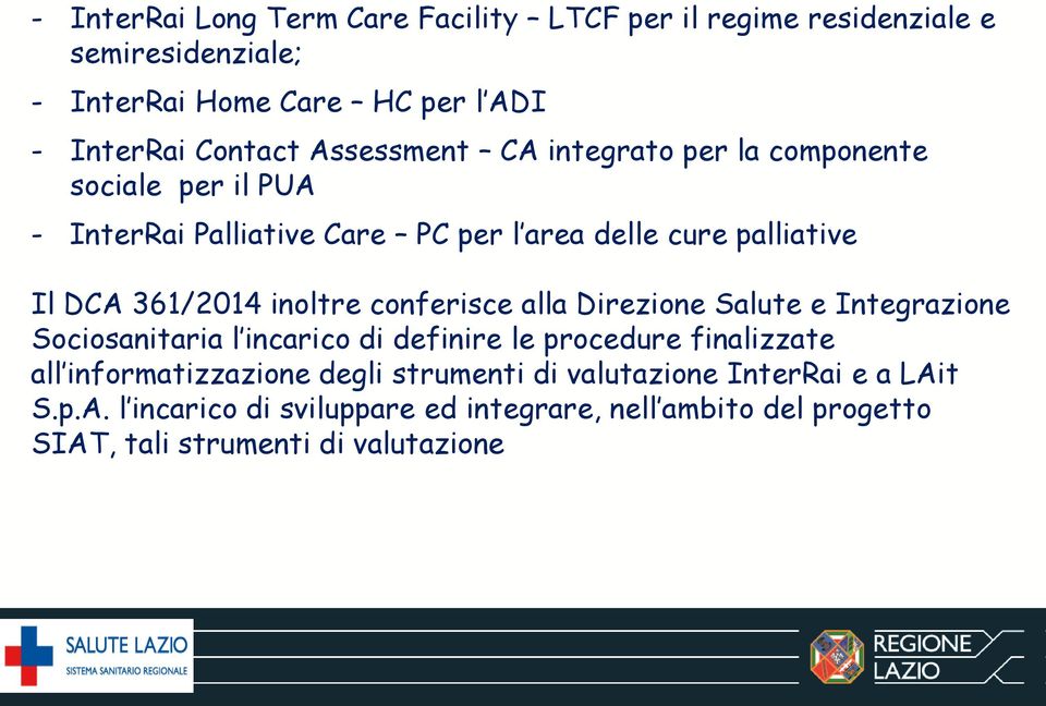 inoltre conferisce alla Direzione Salute e Integrazione Sociosanitaria l incarico di definire le procedure finalizzate all informatizzazione