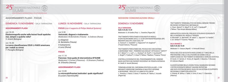 Piscaglia (Bologna) LUNEDì 16 NOVEMBRE - SALA TARRAGONA FOCUS (con il supporto di Philips Medical Systems) ore 9.30 Varicocele: diagnosi e trattamento Moderatori: M.Bertolotto (Trieste) - A.