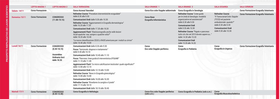 30) SALA TARRAGONA Corso Accessi Vascolari Refresher Course Procedure interventistiche ecoguidate dalle 8.30 alle 9.30 Comunicazioni Orali dalle 9.30 alle 10.