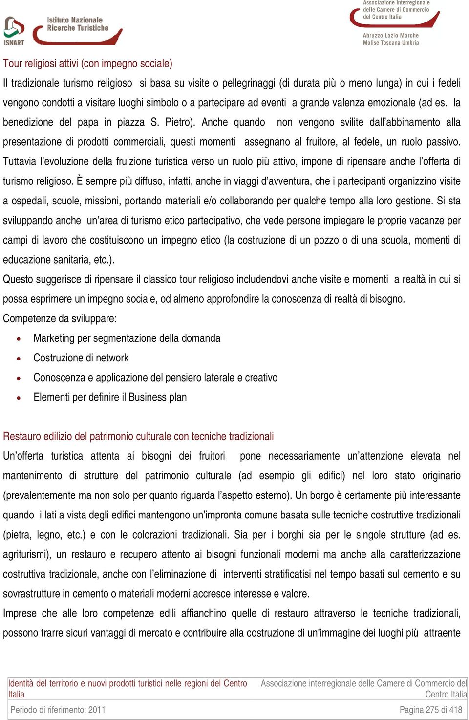 Anche quando non vengono svilite dall abbinamento alla presentazione di prodotti commerciali, questi momenti assegnano al fruitore, al fedele, un ruolo passivo.