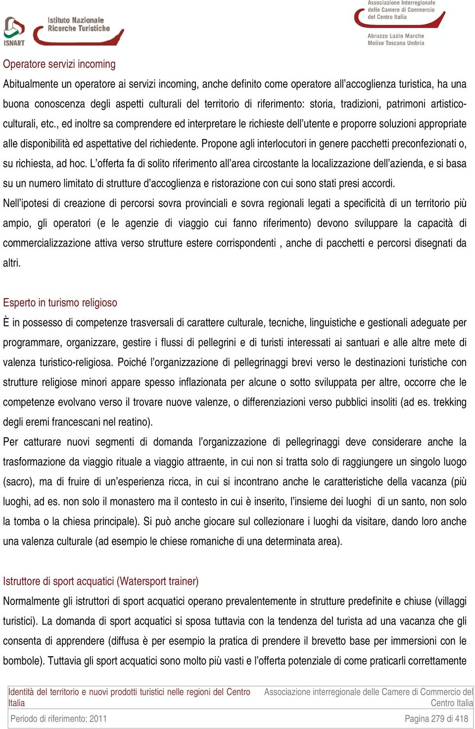 , ed inoltre sa comprendere ed interpretare le richieste dell utente e proporre soluzioni appropriate alle disponibilità ed aspettative del richiedente.