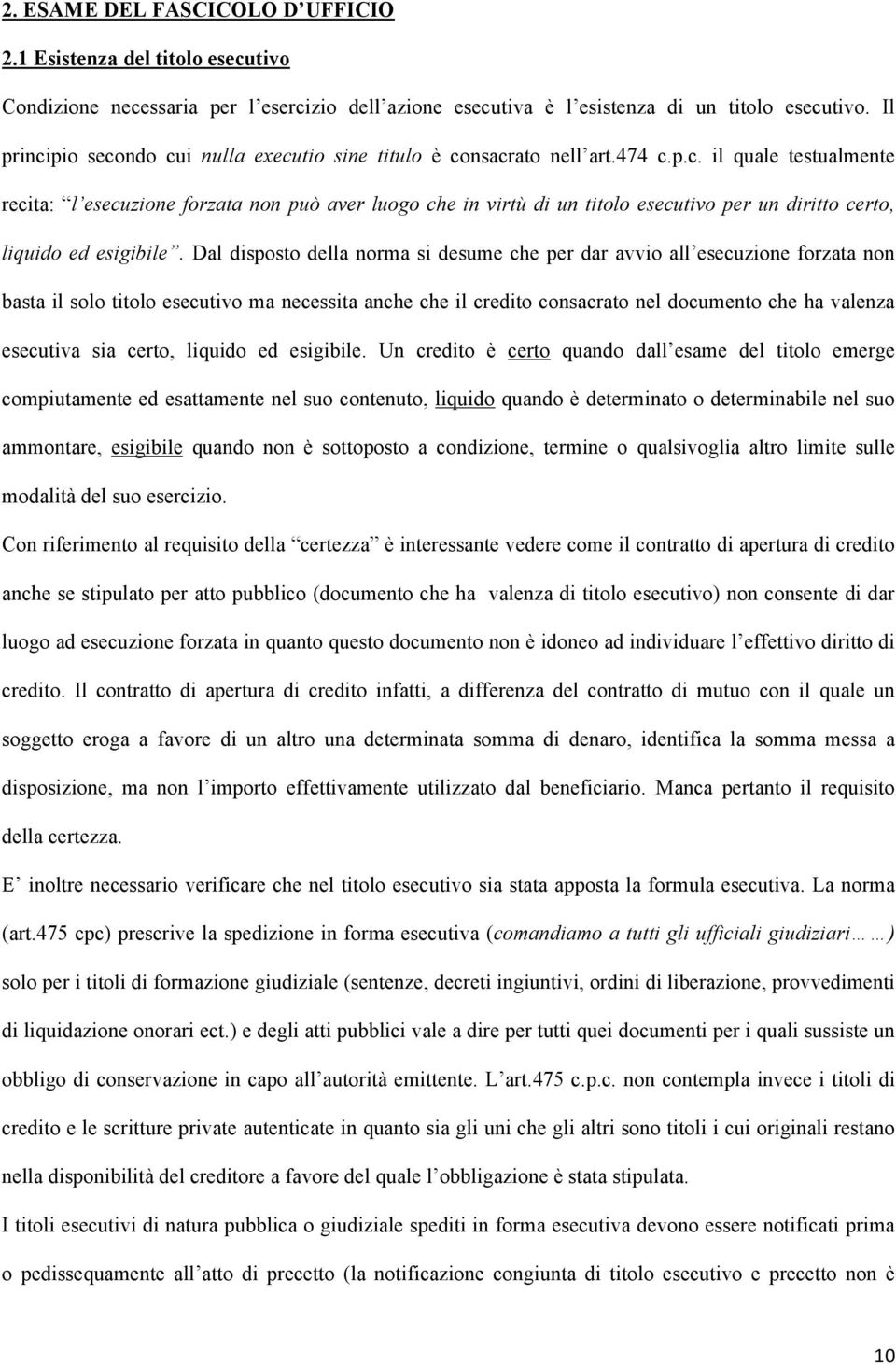 Dal disposto della norma si desume che per dar avvio all esecuzione forzata non basta il solo titolo esecutivo ma necessita anche che il credito consacrato nel documento che ha valenza esecutiva sia