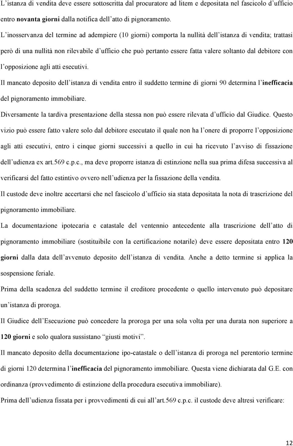 dal debitore con l opposizione agli atti esecutivi. Il mancato deposito dell istanza di vendita entro il suddetto termine di giorni 90 determina l inefficacia del pignoramento immobiliare.