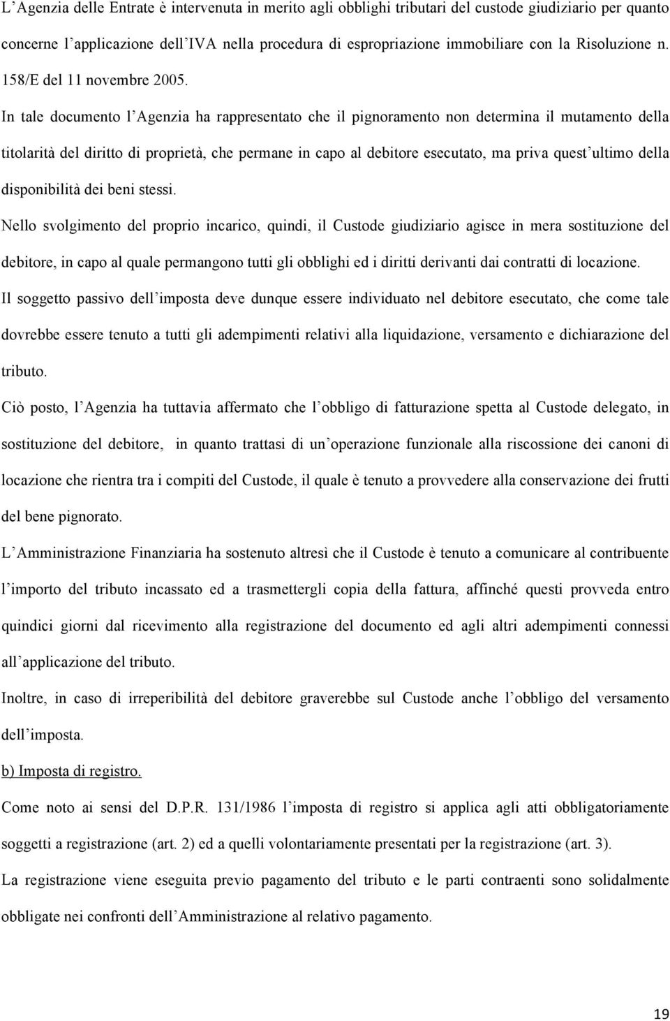 In tale documento l Agenzia ha rappresentato che il pignoramento non determina il mutamento della titolarità del diritto di proprietà, che permane in capo al debitore esecutato, ma priva quest ultimo