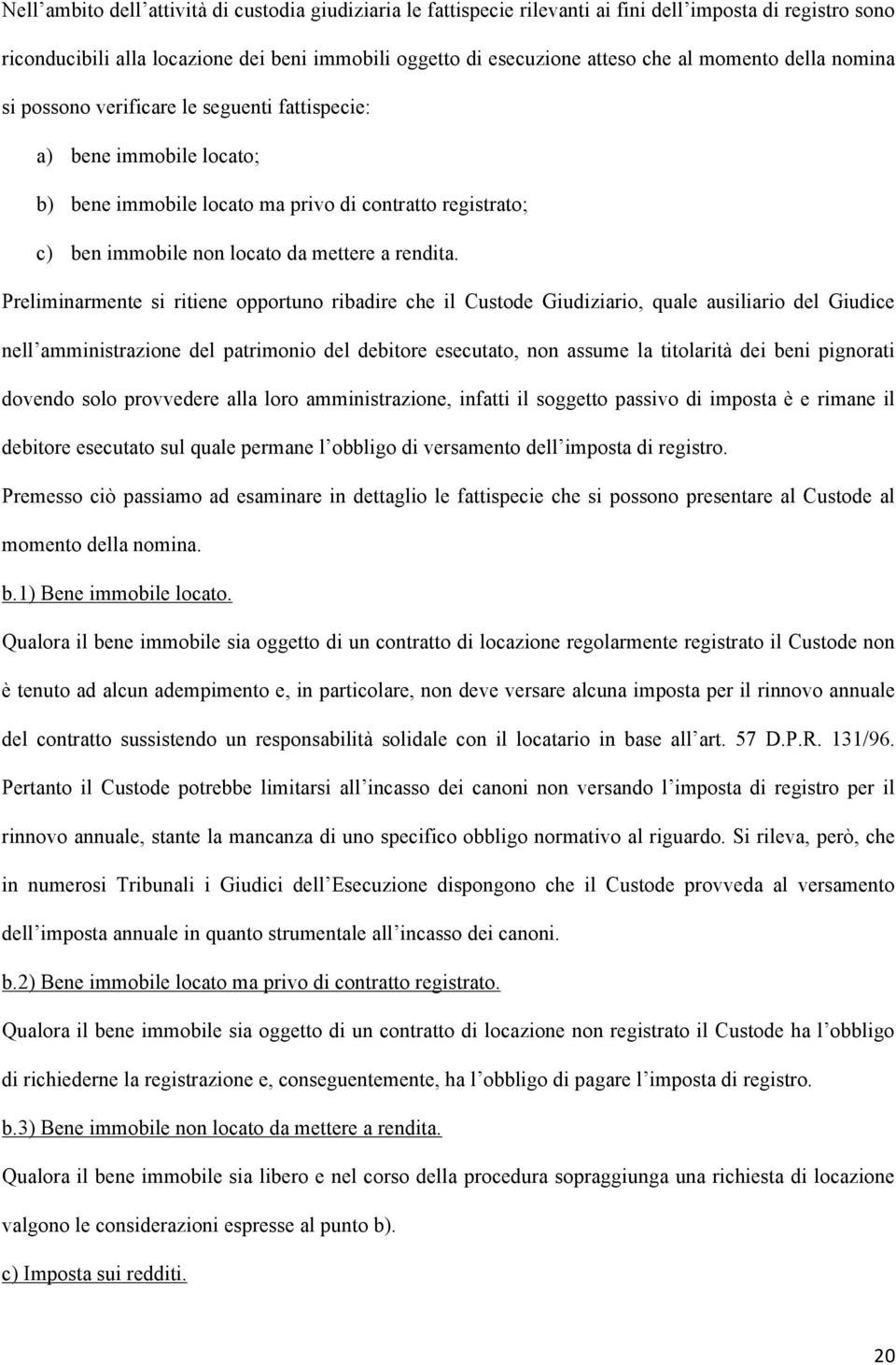 Preliminarmente si ritiene opportuno ribadire che il Custode Giudiziario, quale ausiliario del Giudice nell amministrazione del patrimonio del debitore esecutato, non assume la titolarità dei beni