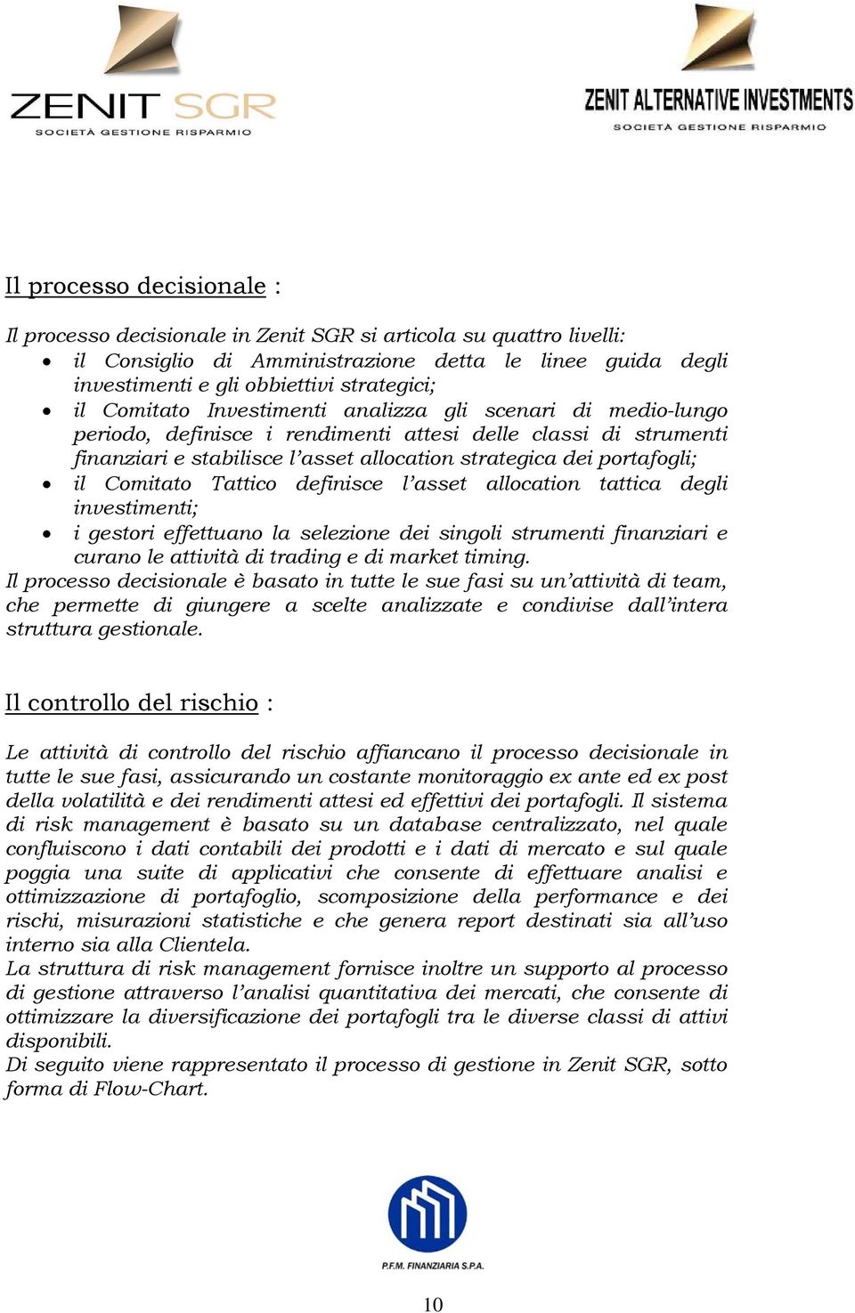 Comitato Tattico definisce l asset allocation tattica degli investimenti; i gestori effettuano la selezione dei singoli strumenti finanziari e curano le attività di trading e di market timing.