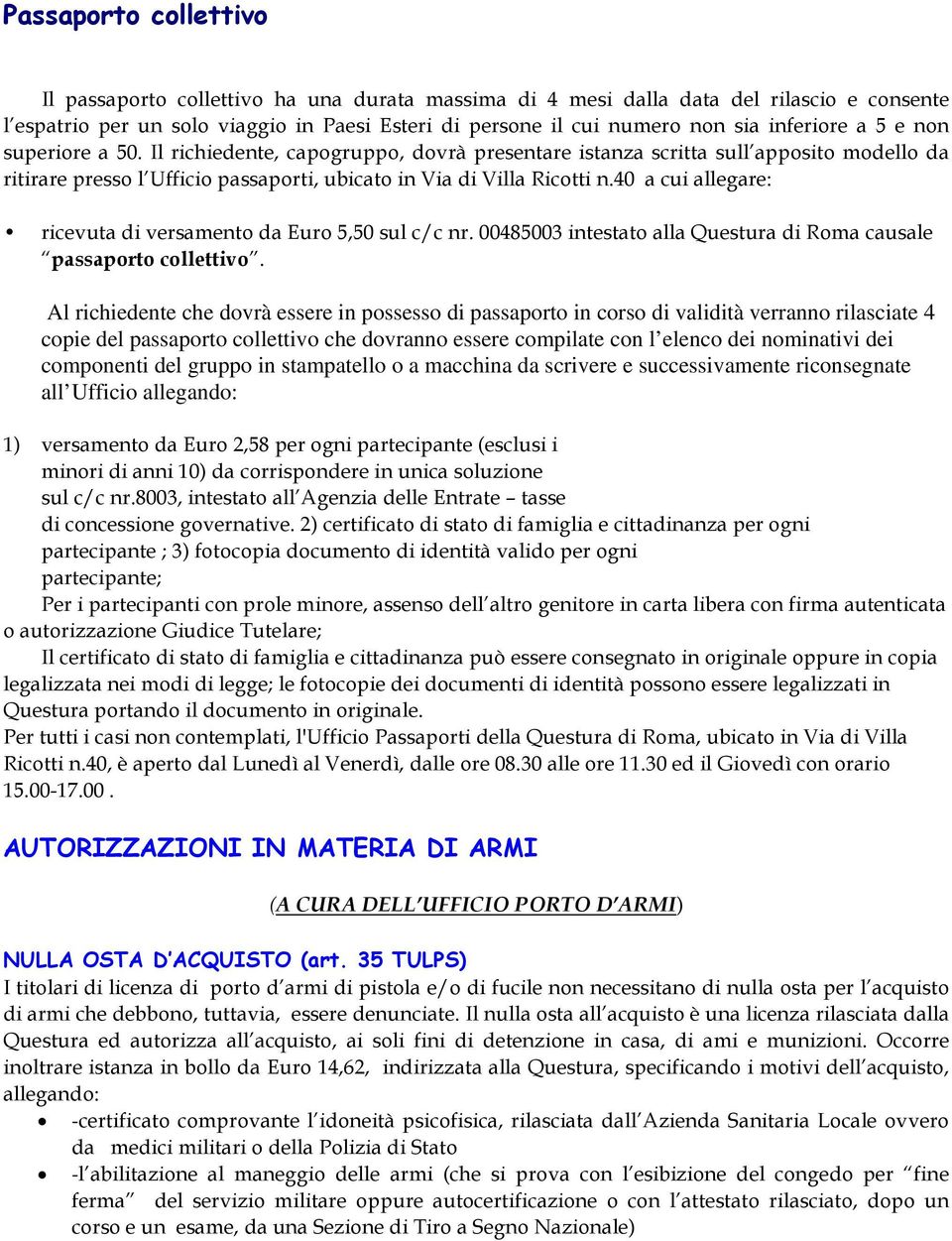 40 a cui allegare: ricevuta di versamento da Euro 5,50 sul c/c nr. 00485003 intestato alla Questura di Roma causale passaporto collettivo.