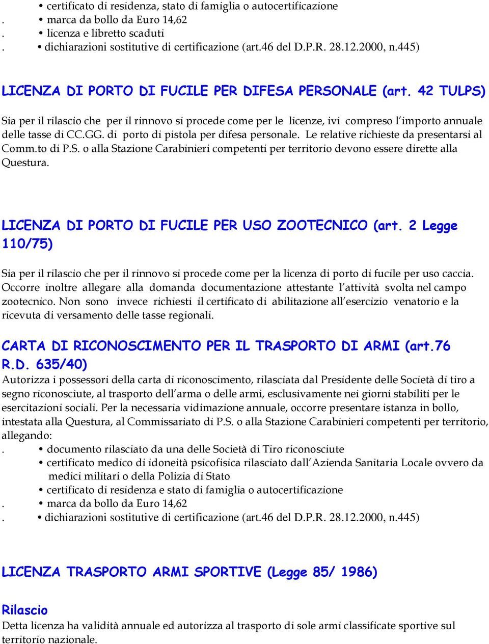 di porto di pistola per difesa personale. Le relative richieste da presentarsi al Comm.to di P.S. o alla Stazione Carabinieri competenti per territorio devono essere dirette alla Questura.