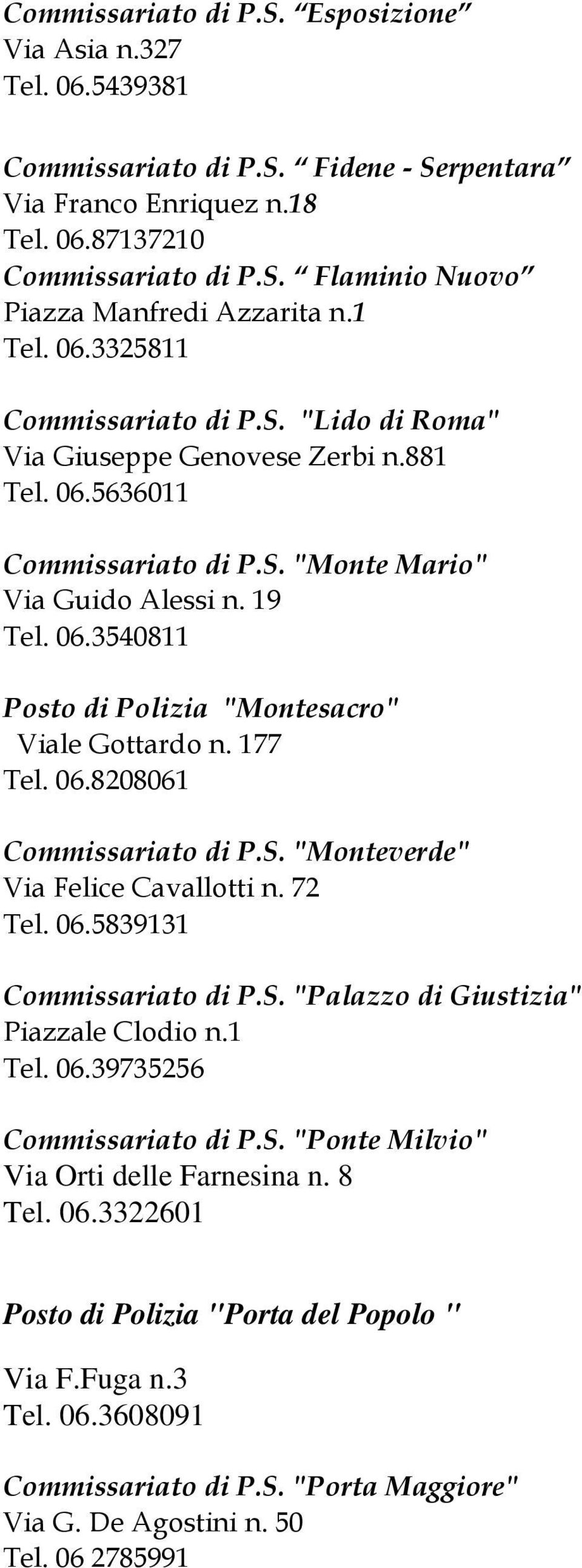 177 Tel. 06.8208061 Commissariato di P.S. "Monteverde" Via Felice Cavallotti n. 72 Tel. 06.5839131 Commissariato di P.S. "Palazzo di Giustizia" Piazzale Clodio n.1 Tel. 06.39735256 Commissariato di P.