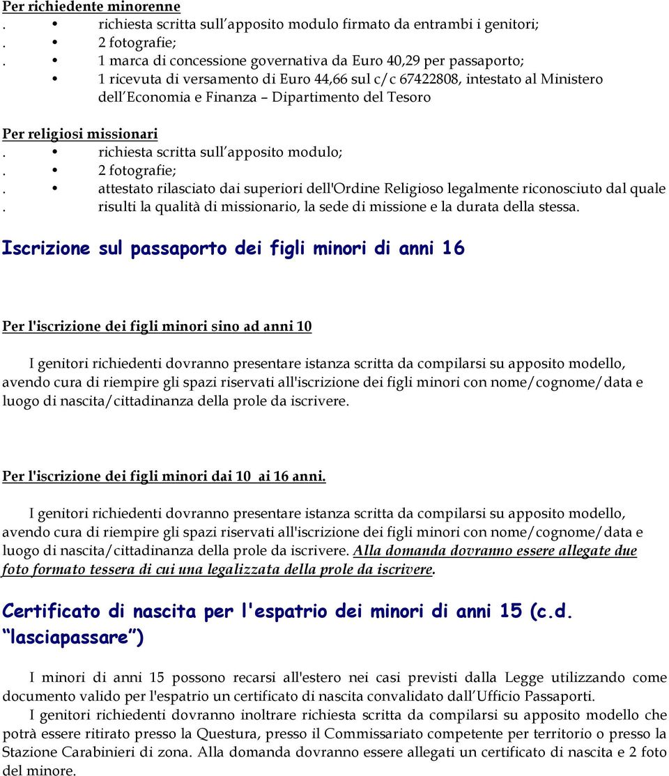 religiosi missionari. richiesta scritta sull apposito modulo;. 2 fotografie;. attestato rilasciato dai superiori dell'ordine Religioso legalmente riconosciuto dal quale.