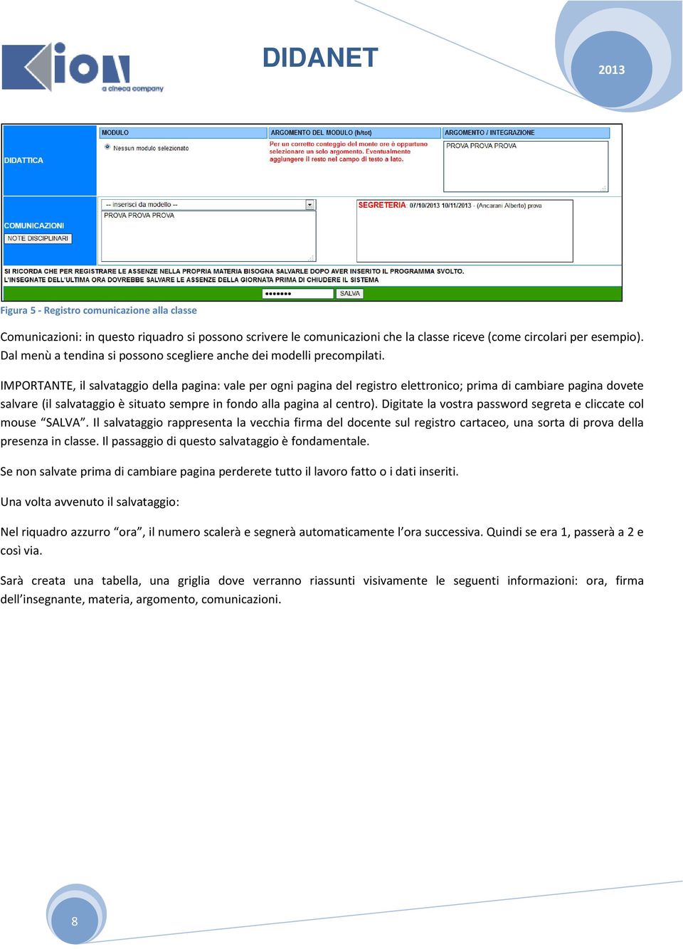 IMPORTANTE, il salvataggio della pagina: vale per ogni pagina del registro elettronico; prima di cambiare pagina dovete salvare (il salvataggio è situato sempre in fondo alla pagina al centro).