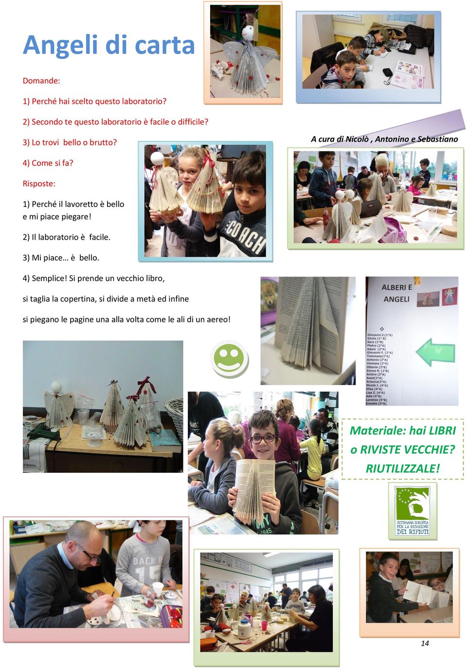 Risposte: 1) Perché il lavoretto è bello e mi piace piegare! 2) Il laboratorio è facile. 3) Mi piace è bello. 4) Semplice!