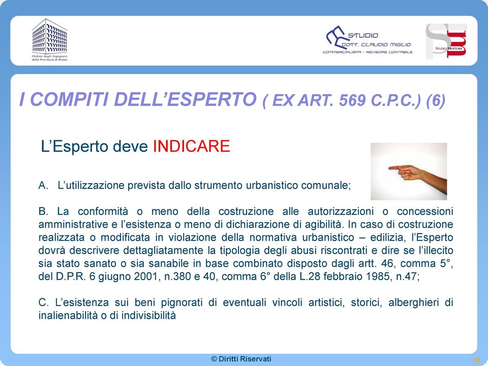 In caso di costruzione realizzata o modificata in violazione della normativa urbanistico edilizia, l Esperto dovrà descrivere dettagliatamente la tipologia degli abusi riscontrati e dire se l