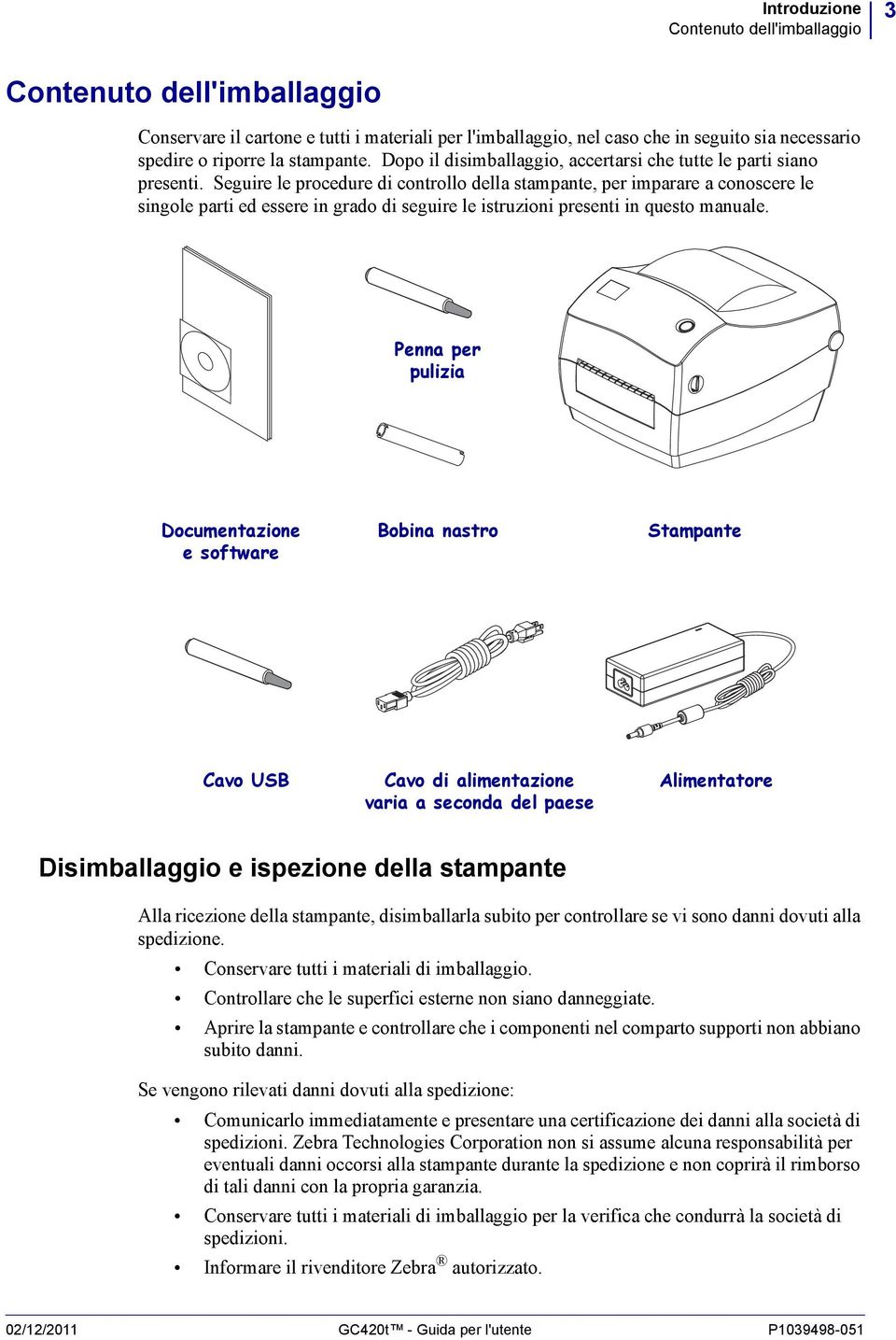 Seguire le procedure di controllo della stampante, per imparare a conoscere le singole parti ed essere in grado di seguire le istruzioni presenti in questo manuale.