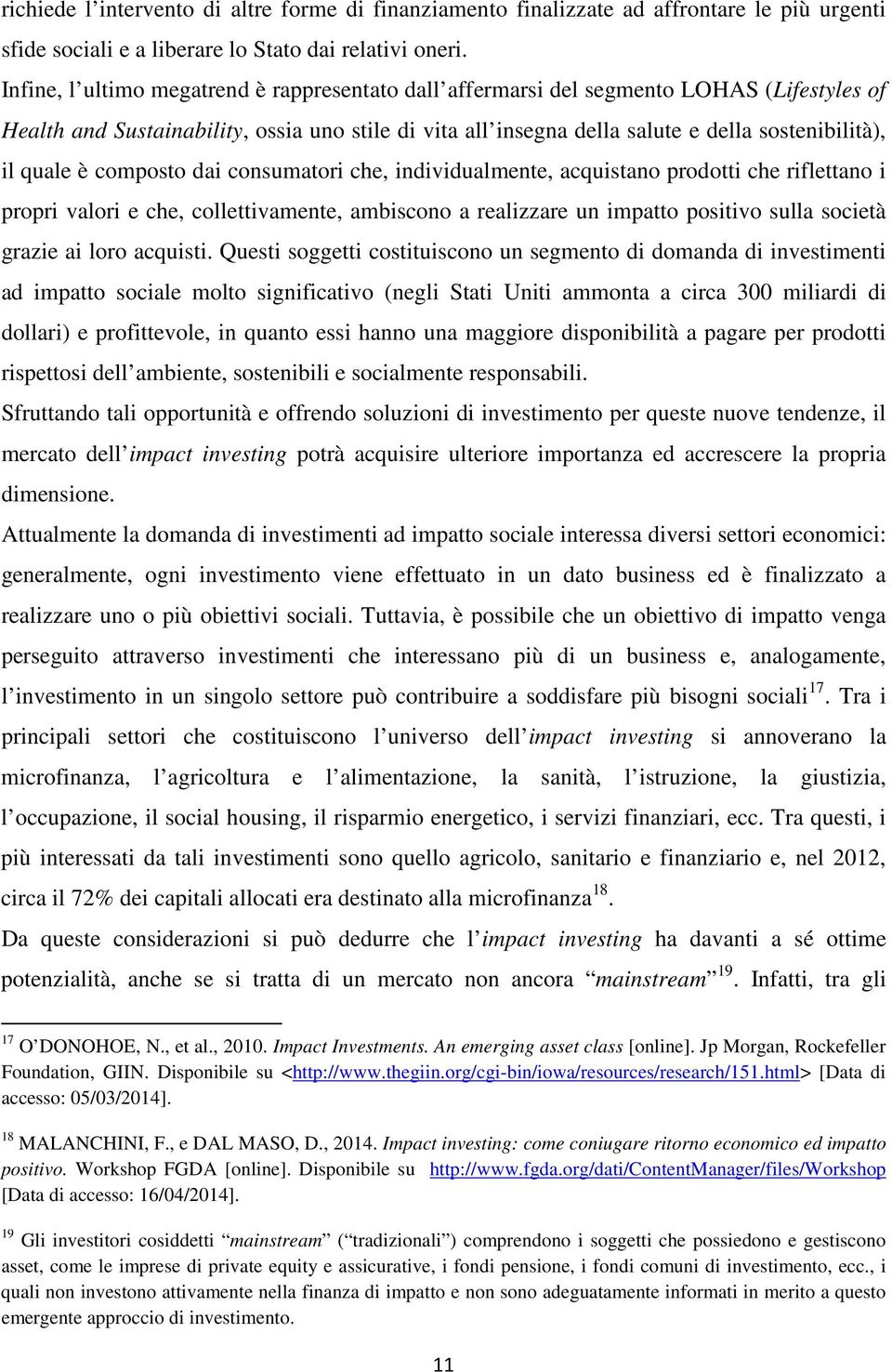 quale è composto dai consumatori che, individualmente, acquistano prodotti che riflettano i propri valori e che, collettivamente, ambiscono a realizzare un impatto positivo sulla società grazie ai