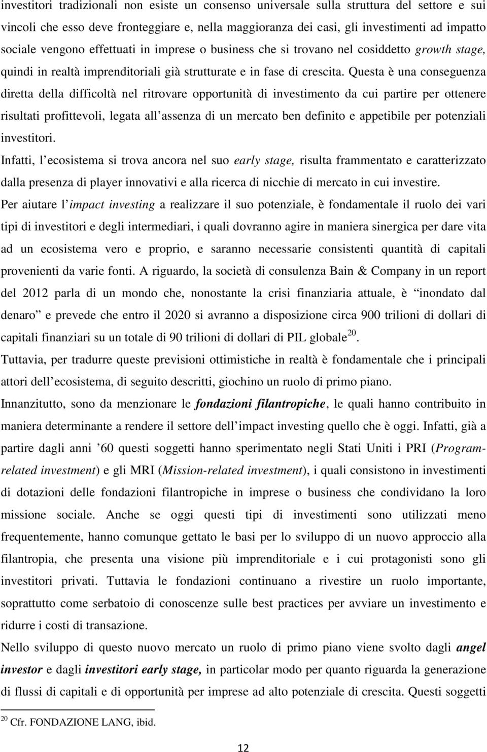 Questa è una conseguenza diretta della difficoltà nel ritrovare opportunità di investimento da cui partire per ottenere risultati profittevoli, legata all assenza di un mercato ben definito e