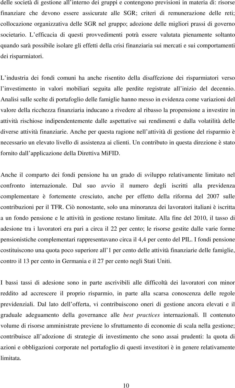 L efficacia di questi provvedimenti potrà essere valutata pienamente soltanto quando sarà possibile isolare gli effetti della crisi finanziaria sui mercati e sui comportamenti dei risparmiatori.