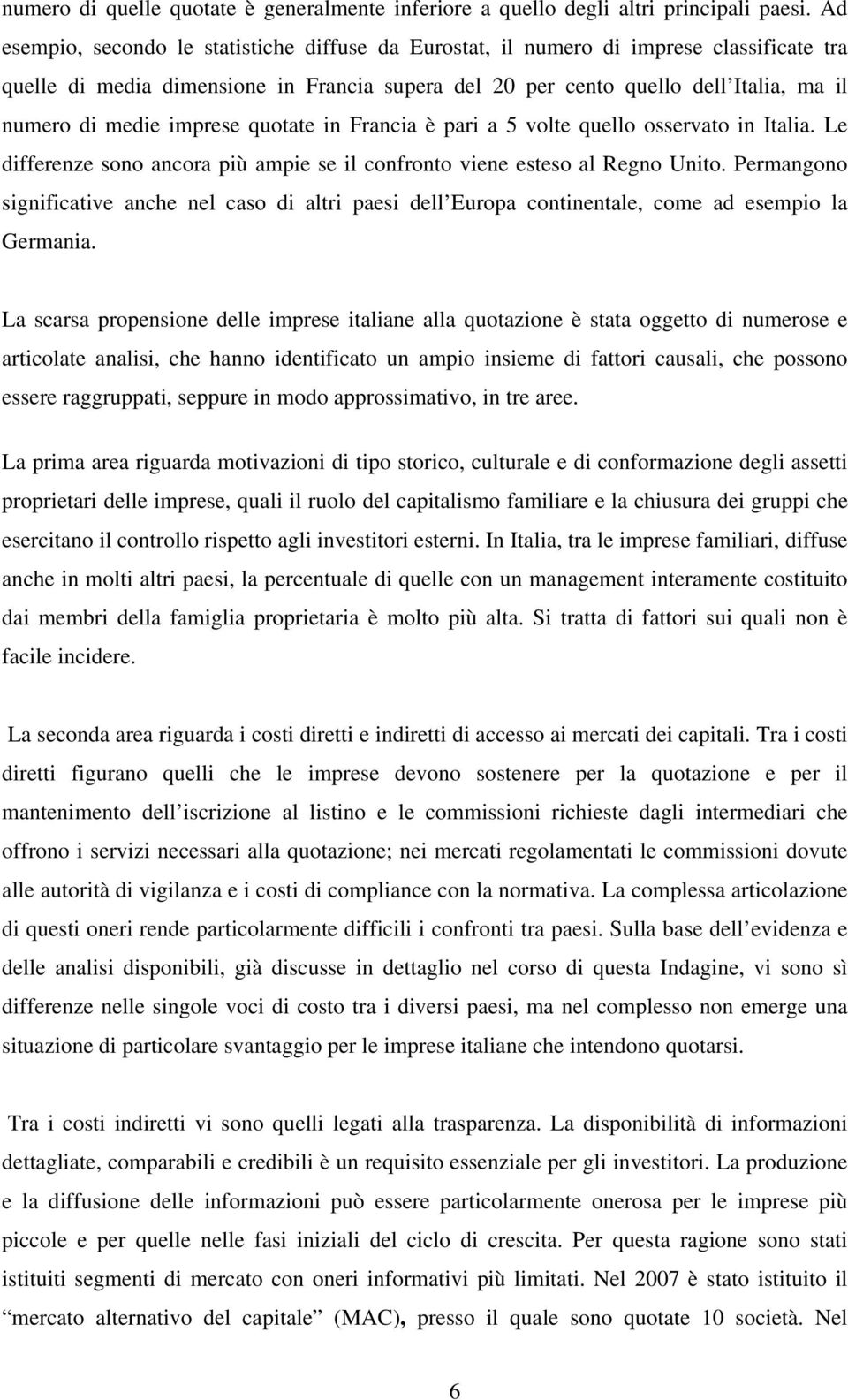 imprese quotate in Francia è pari a 5 volte quello osservato in Italia. Le differenze sono ancora più ampie se il confronto viene esteso al Regno Unito.