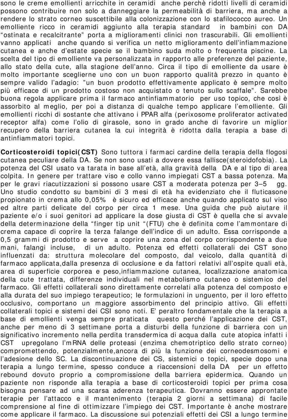 Un emolliente ricco in ceramidi aggiunto alla terapia standard in bambini con DA ostinata e recalcitrante porta a miglioramenti clinici non trascurabili.