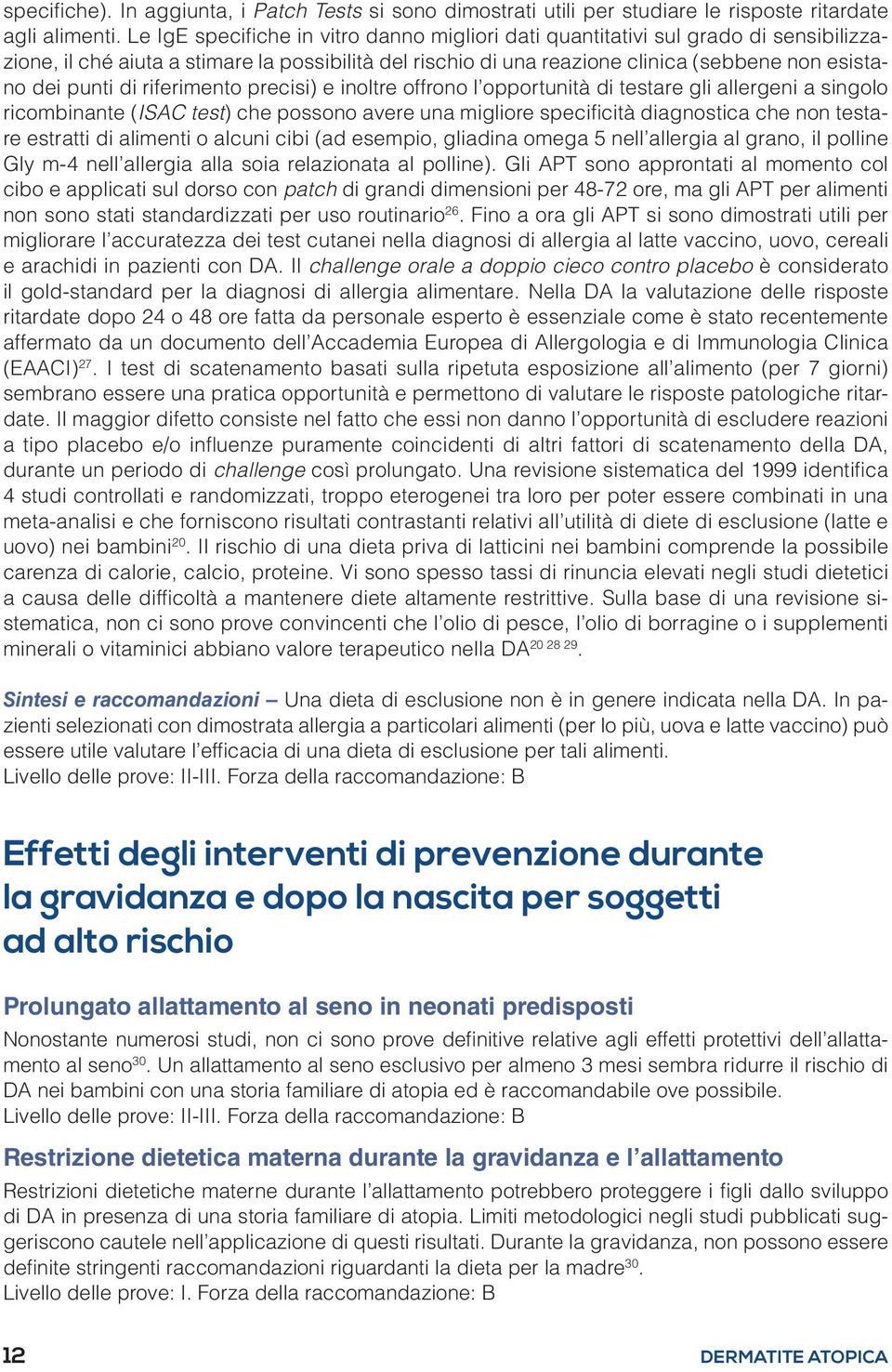 di riferimento precisi) e inoltre offrono l opportunità di testare gli allergeni a singolo ricombinante (ISAC test) che possono avere una migliore specificità diagnostica che non testare estratti di