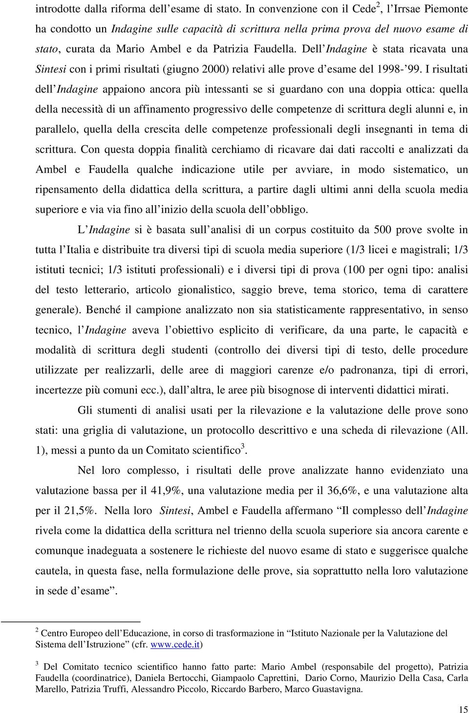 Dell Indagine è stata ricavata una Sintesi con i primi risultati (giugno 2000) relativi alle prove d esame del 1998-99.