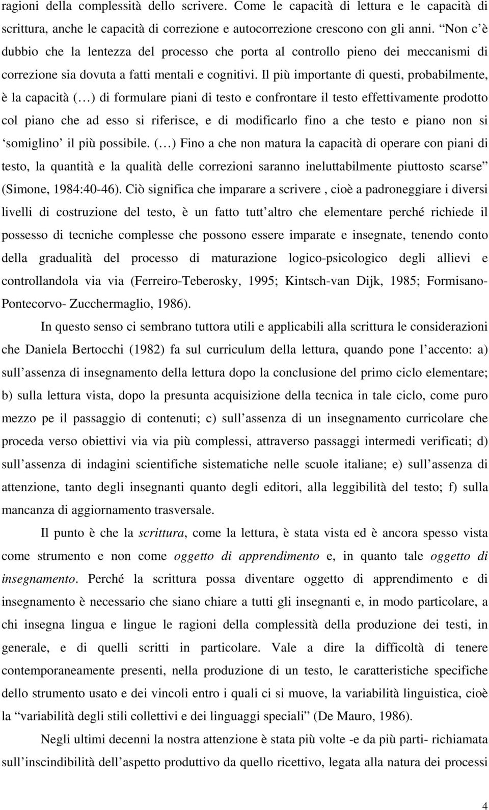 Il più importante di questi, probabilmente, è la capacità ( ) di formulare piani di testo e confrontare il testo effettivamente prodotto col piano che ad esso si riferisce, e di modificarlo fino a