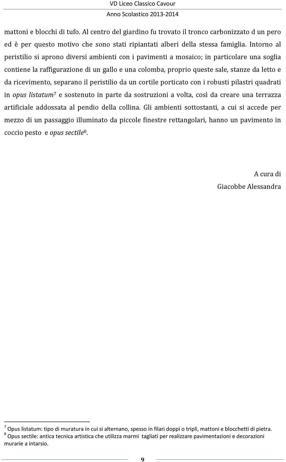 ricevimento, separano il peristilio da un cortile porticato con i robusti pilastri quadrati in opus listatum 7 e sostenuto in parte da sostruzioni a volta, così da creare una terrazza artificiale