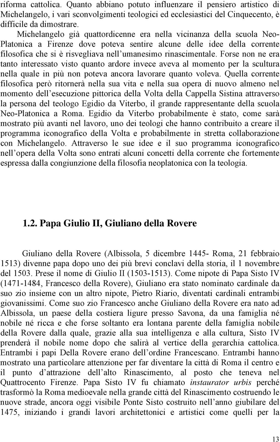 rinascimentale. Forse non ne era tanto interessato visto quanto ardore invece aveva al momento per la scultura nella quale in più non poteva ancora lavorare quanto voleva.