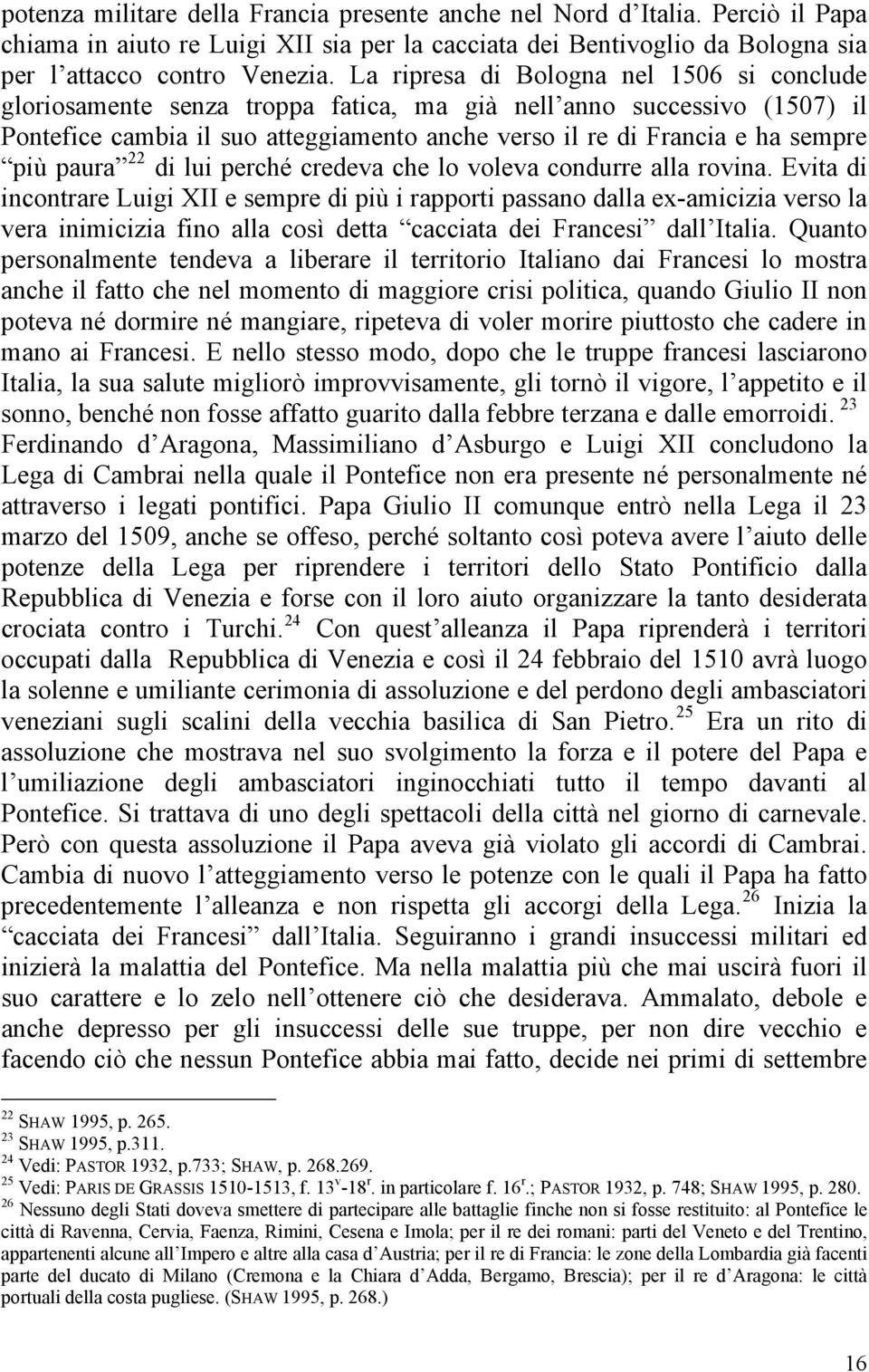 paura 22 di lui perché credeva che lo voleva condurre alla rovina.