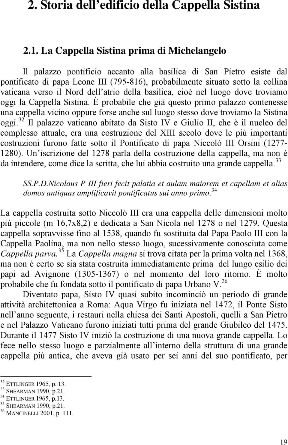 verso il Nord dell atrio della basilica, cioè nel luogo dove troviamo oggi la Cappella Sistina.