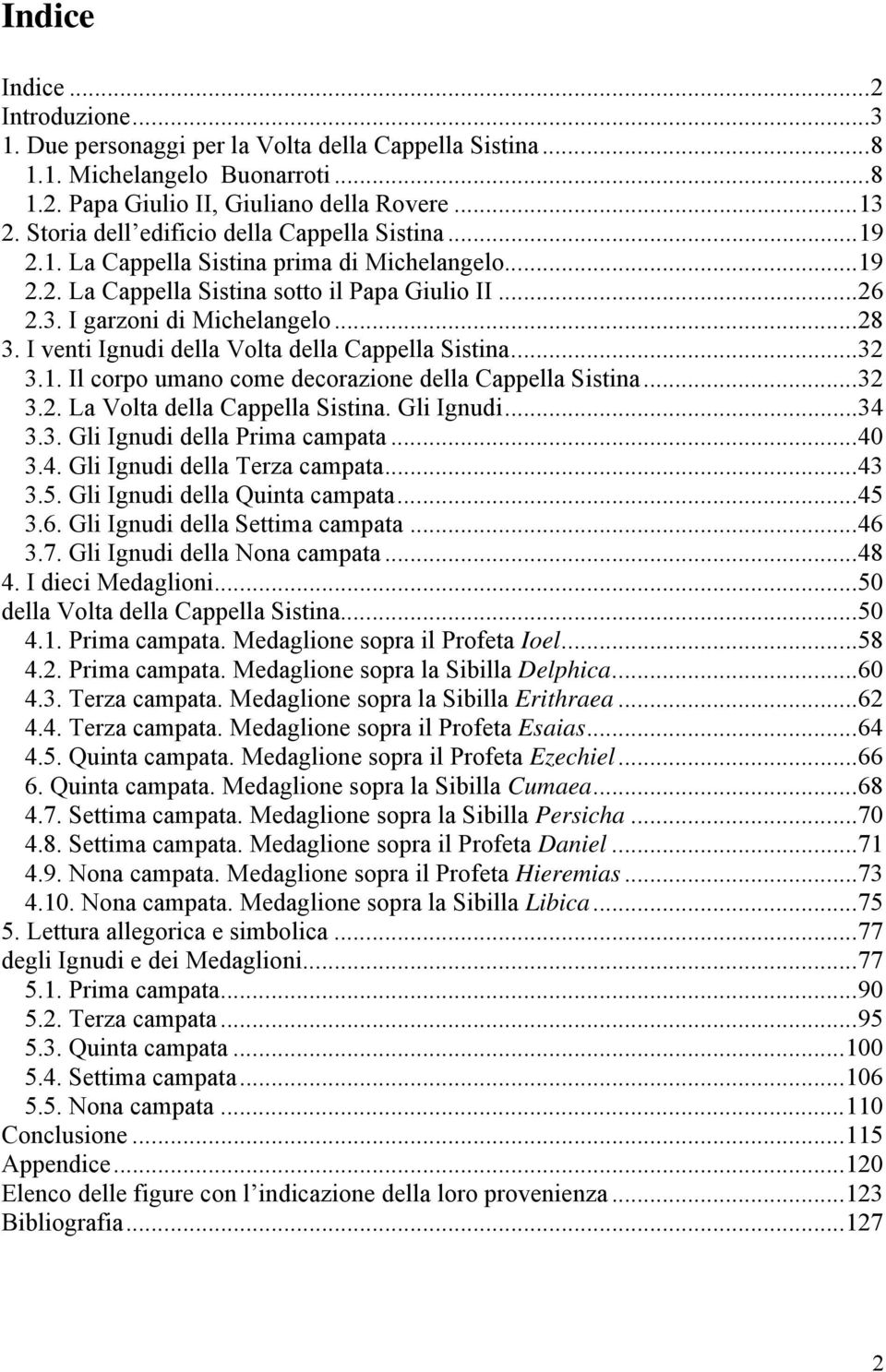 I venti Ignudi della Volta della Cappella Sistina...32 3.1. Il corpo umano come decorazione della Cappella Sistina...32 3.2. La Volta della Cappella Sistina. Gli Ignudi...34 3.3. Gli Ignudi della Prima campata.