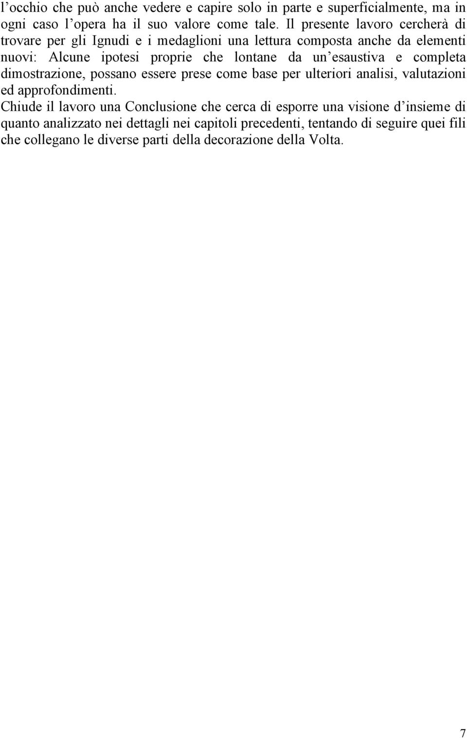 esaustiva e completa dimostrazione, possano essere prese come base per ulteriori analisi, valutazioni ed approfondimenti.