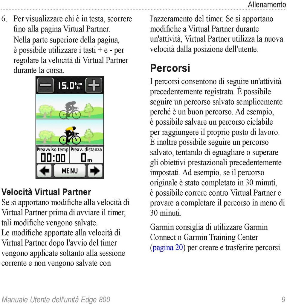 Velocità Virtual Partner Se si apportano modifiche alla velocità di Virtual Partner prima di avviare il timer, tali modifiche vengono salvate.