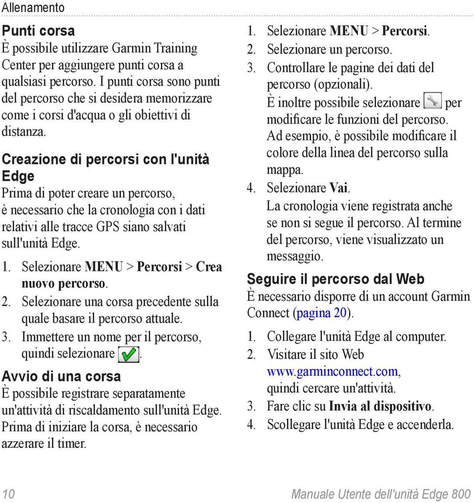 Creazione di percorsi con l'unità Edge Prima di poter creare un percorso, è necessario che la cronologia con i dati relativi alle tracce GPS siano salvati sull'unità Edge. 1.