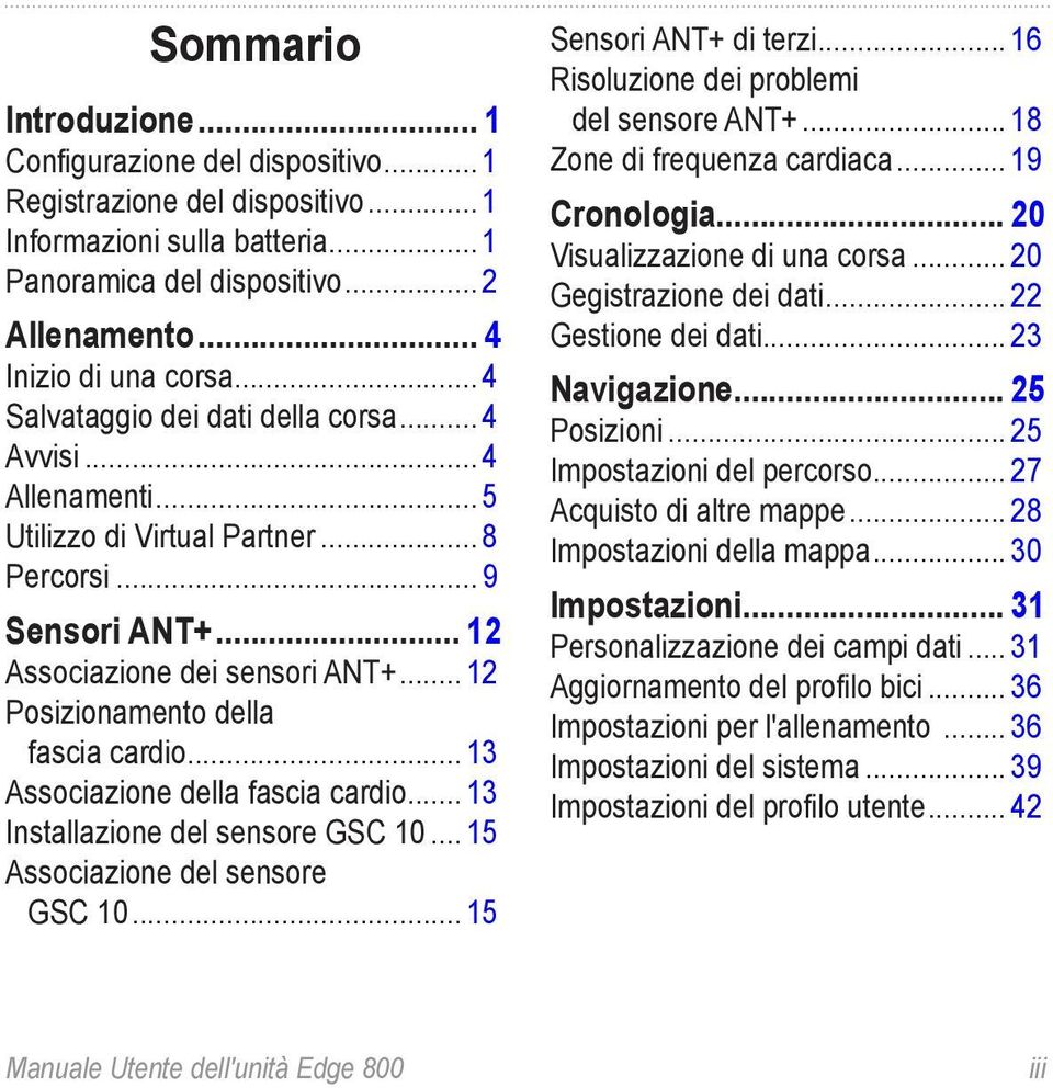 .. 12 Posizionamento della fascia cardio... 13 Associazione della fascia cardio... 13 Installazione del sensore GSC 10... 15 Associazione del sensore GSC 10... 15 Sensori ANT+ di terzi.